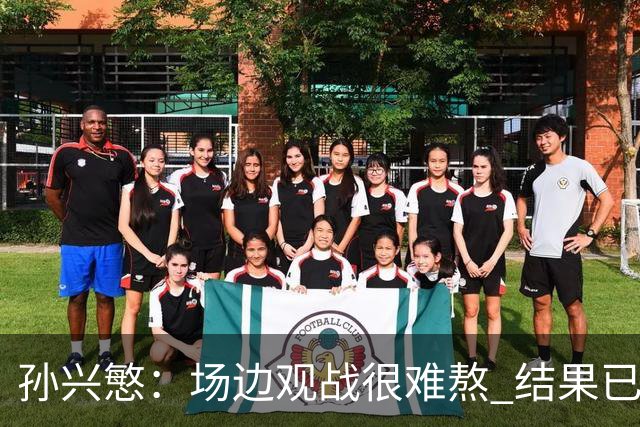 孙兴慜：场边观战很难熬 结果已经不由我们掌控